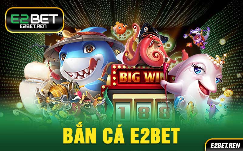 Bắn Cá E2BET