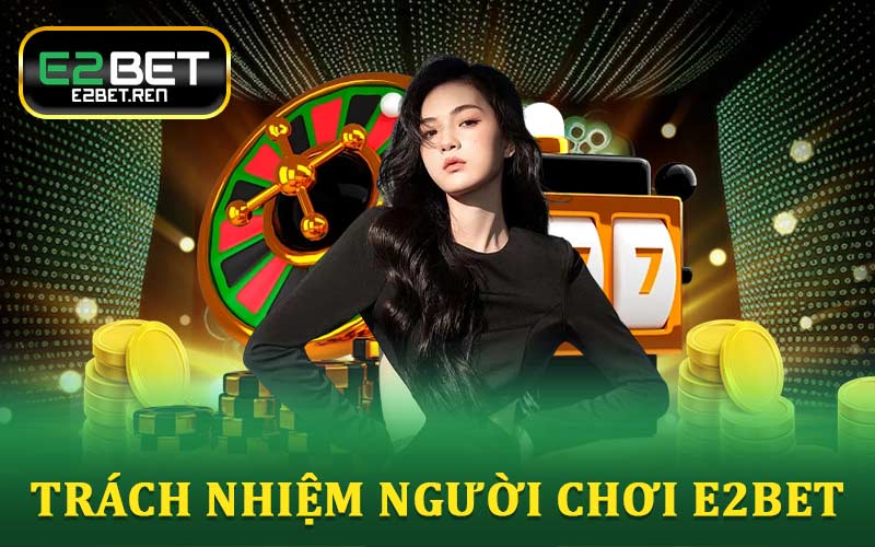 Trách Nhiệm Người Chơi E2BET